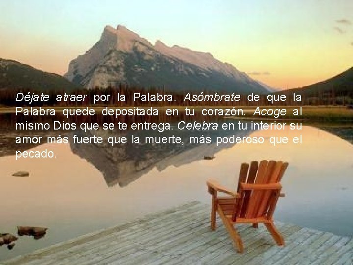 Déjate atraer por la Palabra. Asómbrate de que la Palabra quede depositada en tu Déjate atraer por la Palabra. Asómbrate de que la Palabra quede depositada en tu