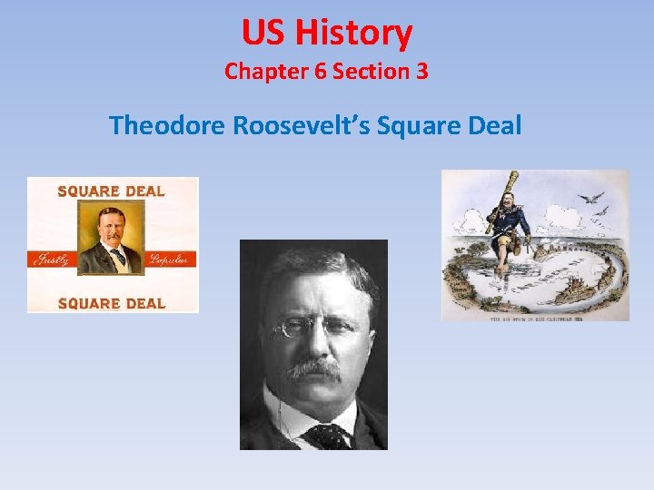 US History Chapter 6 Section 3 Theodore Roosevelt’s Square Deal 