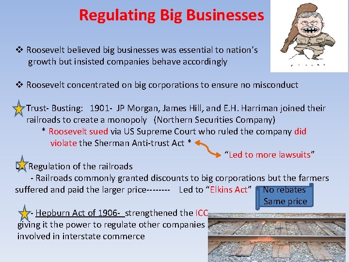 Regulating Big Businesses v Roosevelt believed big businesses was essential to nation’s growth but