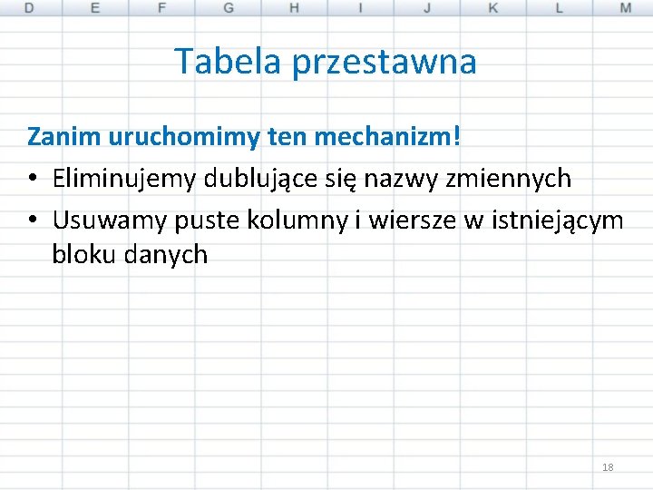 Tabela przestawna Zanim uruchomimy ten mechanizm! • Eliminujemy dublujące się nazwy zmiennych • Usuwamy