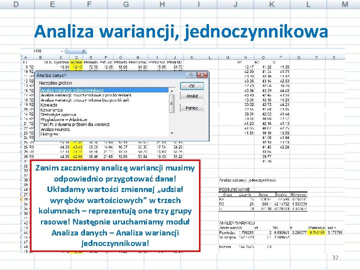 Analiza wariancji, jednoczynnikowa Zanim zaczniemy analizę wariancji musimy odpowiednio przygotować dane! Układamy wartości zmiennej