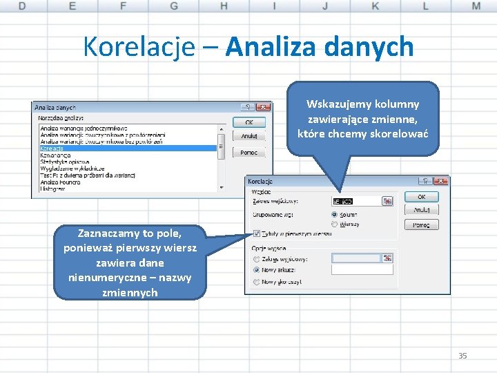 Korelacje – Analiza danych Wskazujemy kolumny zawierające zmienne, które chcemy skorelować Zaznaczamy to pole,