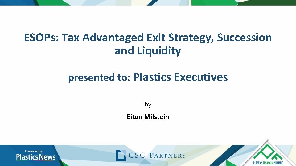 ESOPs: Tax Advantaged Exit Strategy, Succession and Liquidity presented to: Plastics Executives by Eitan ESOPs: Tax Advantaged Exit Strategy, Succession and Liquidity presented to: Plastics Executives by Eitan