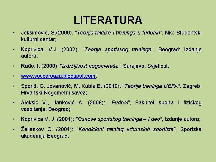 LITERATURA • Joksimović, S. (2000). “Teorija taktike i treninga u fudbalu”. Niš: Studentski kulturni