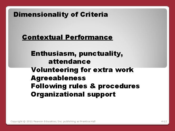 Dimensionality of Criteria Contextual Performance Enthusiasm, punctuality, attendance Volunteering for extra work Agreeableness Following Dimensionality of Criteria Contextual Performance Enthusiasm, punctuality, attendance Volunteering for extra work Agreeableness Following