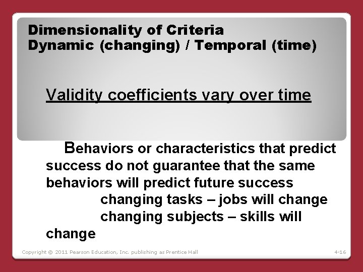 Dimensionality of Criteria Dynamic (changing) / Temporal (time) Validity coefficients vary over time Behaviors Dimensionality of Criteria Dynamic (changing) / Temporal (time) Validity coefficients vary over time Behaviors
