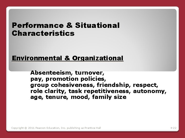 Performance & Situational Characteristics Environmental & Organizational Absenteeism, turnover, pay, promotion policies, group cohesiveness, Performance & Situational Characteristics Environmental & Organizational Absenteeism, turnover, pay, promotion policies, group cohesiveness,