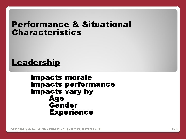 Performance & Situational Characteristics Leadership Impacts morale Impacts performance Impacts vary by Age Gender Performance & Situational Characteristics Leadership Impacts morale Impacts performance Impacts vary by Age Gender