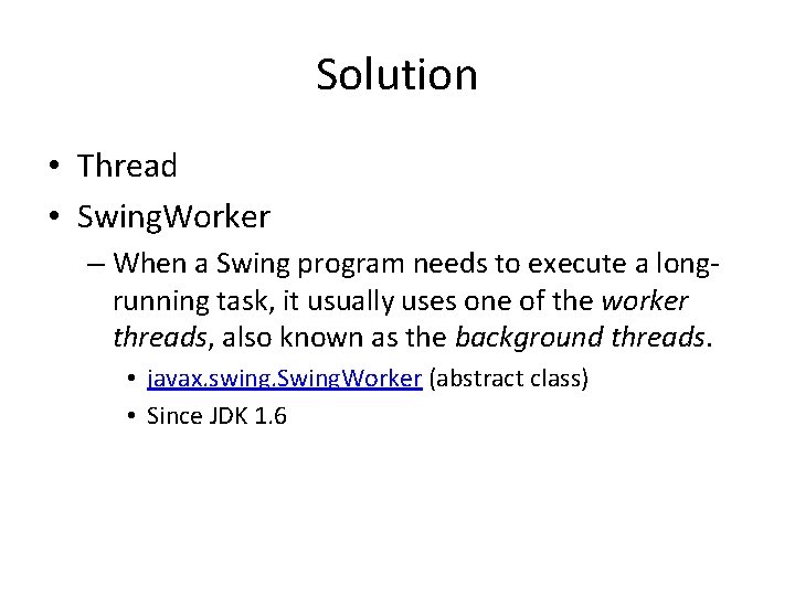 Solution • Thread • Swing. Worker – When a Swing program needs to execute