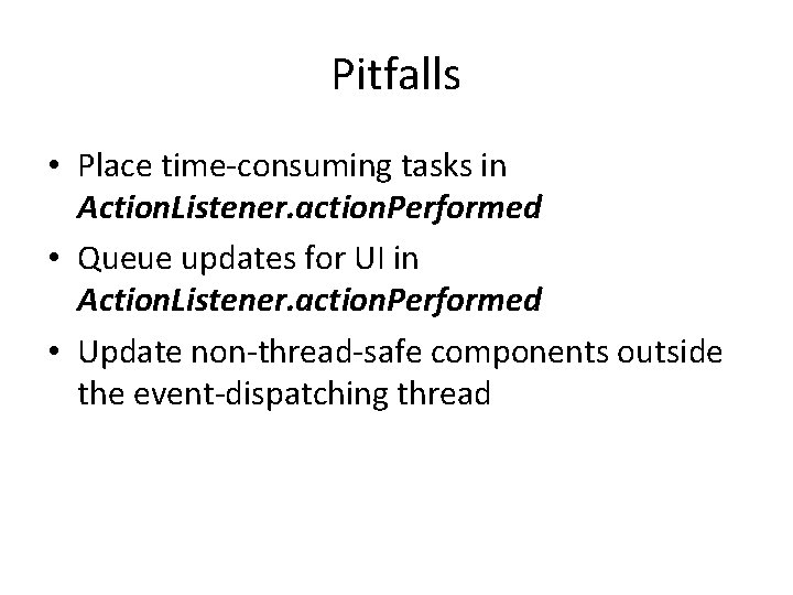 Pitfalls • Place time-consuming tasks in Action. Listener. action. Performed • Queue updates for