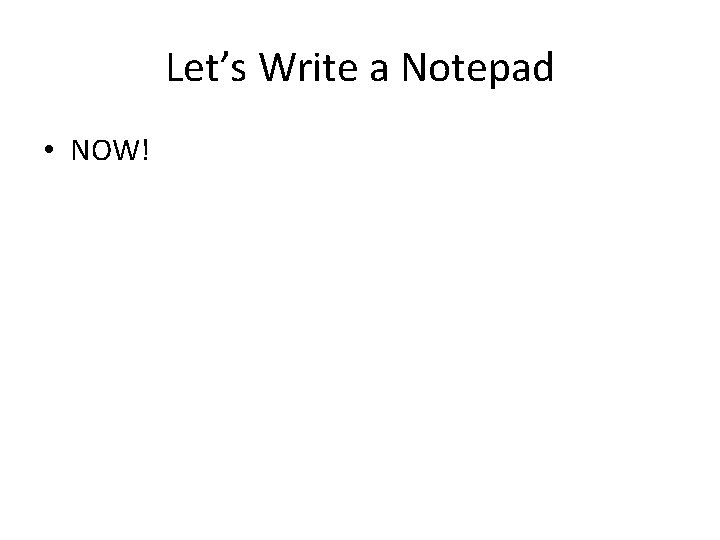 Let’s Write a Notepad • NOW! 