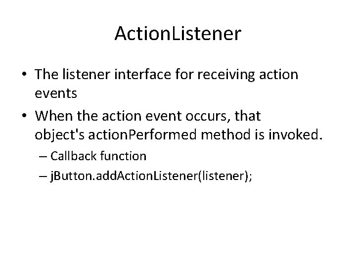 Action. Listener • The listener interface for receiving action events • When the action