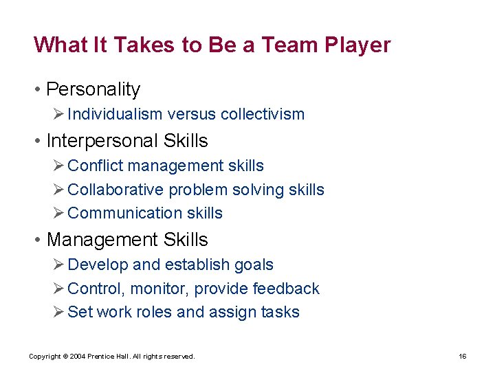 What It Takes to Be a Team Player • Personality Ø Individualism versus collectivism
