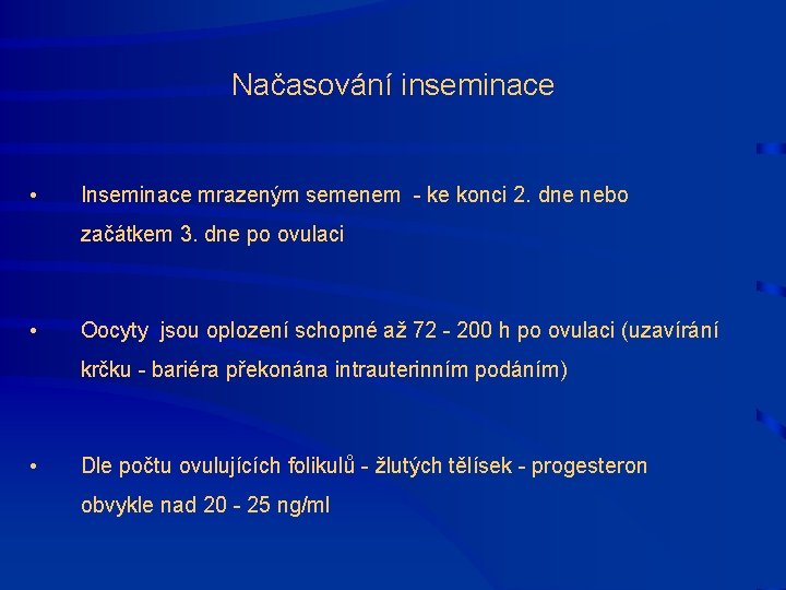 Načasování inseminace • Inseminace mrazeným semenem - ke konci 2. dne nebo začátkem 3.