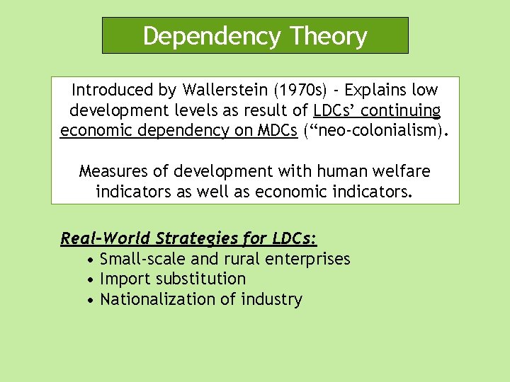 Dependency Theory Introduced by Wallerstein (1970 s) - Explains low development levels as result