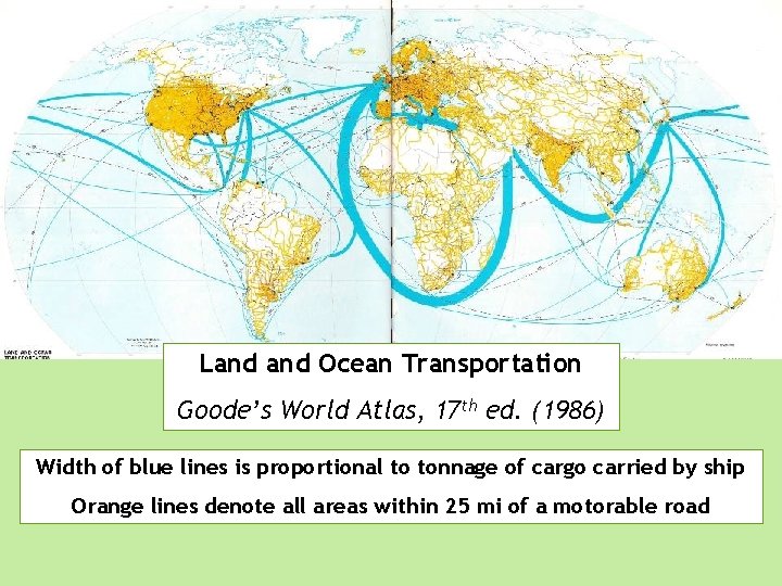 Land Ocean Transportation Goode’s World Atlas, 17 th ed. (1986) Width of blue lines