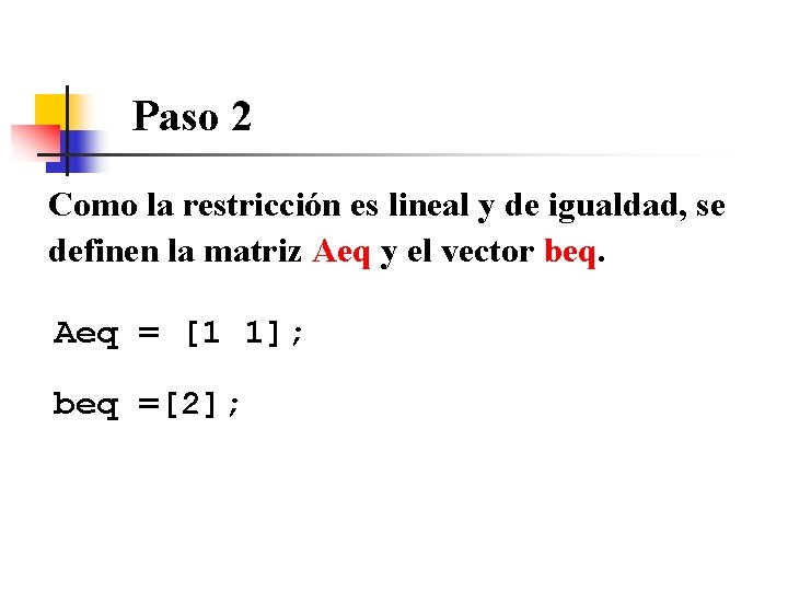Paso 2 Como la restricción es lineal y de igualdad, se definen la matriz