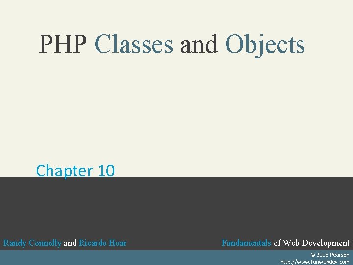PHP Classes and Objects Chapter 10 Randy Connolly and Ricardo Hoar Fundamentals of Web
