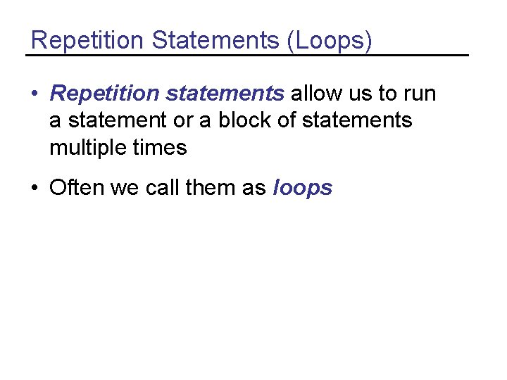 Repetition Statements (Loops) • Repetition statements allow us to run a statement or a