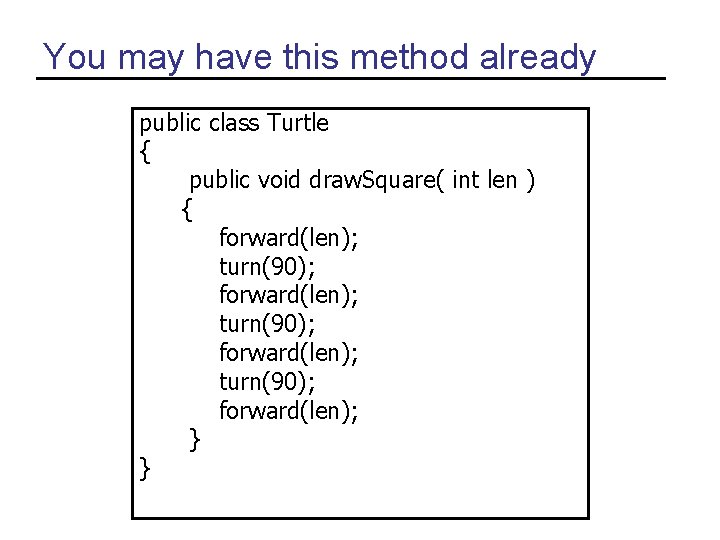 You may have this method already public class Turtle { public void draw. Square(