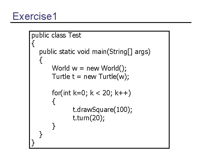 Exercise 1 public class Test { public static void main(String[] args) { World w