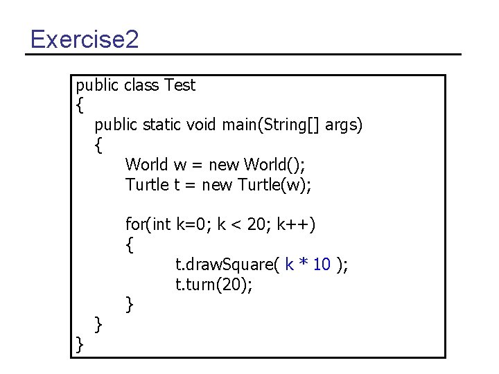 Exercise 2 public class Test { public static void main(String[] args) { World w