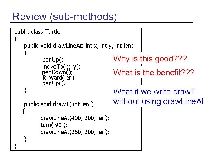 Review (sub-methods) public class Turtle { public void draw. Line. At( int x, int