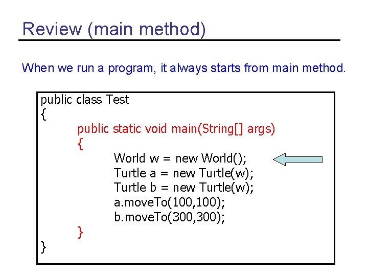 Review (main method) When we run a program, it always starts from main method.