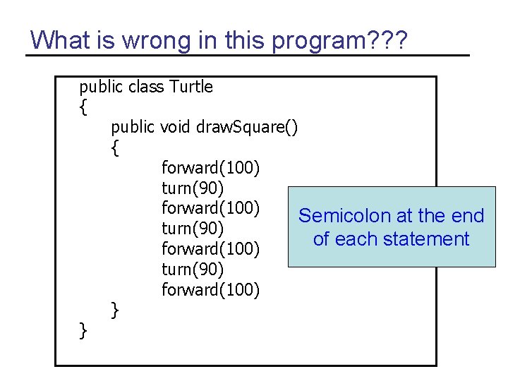 What is wrong in this program? ? ? public class Turtle { public void