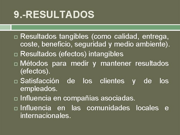 9. -RESULTADOS Resultados tangibles (como calidad, entrega, coste, beneficio, seguridad y medio ambiente). Resultados