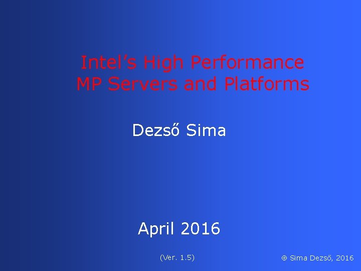 Intel’s High Performance MP Servers and Platforms Dezső Sima April 2016 (Ver. 1. 5)