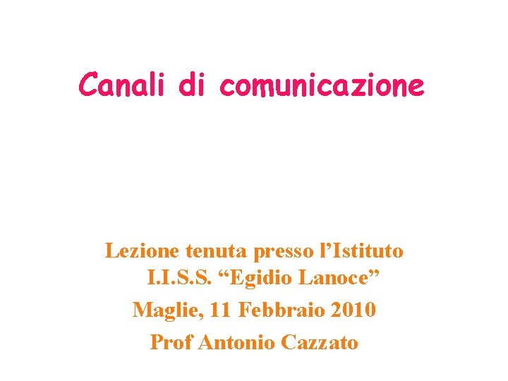 Canali di comunicazione Lezione tenuta presso l’Istituto I. I. S. S. “Egidio Lanoce” Maglie,