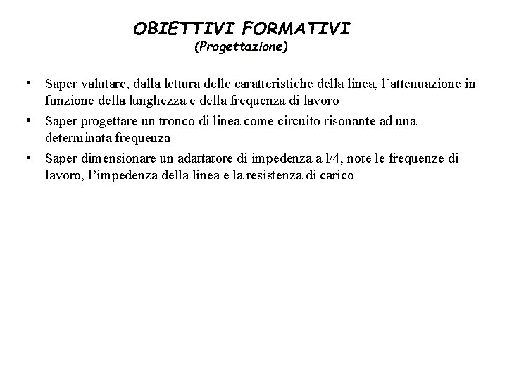 OBIETTIVI FORMATIVI (Progettazione) • Saper valutare, dalla lettura delle caratteristiche della linea, l’attenuazione in