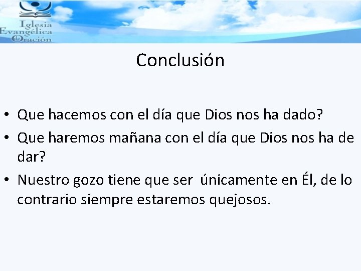 Conclusión • Que hacemos con el día que Dios nos ha dado? • Que