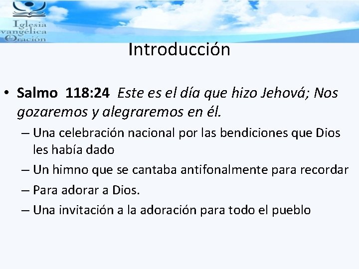 Introducción • Salmo 118: 24 Este es el día que hizo Jehová; Nos gozaremos