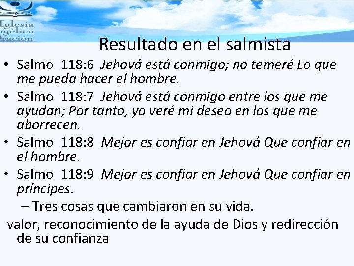 Resultado en el salmista • Salmo 118: 6 Jehová está conmigo; no temeré Lo