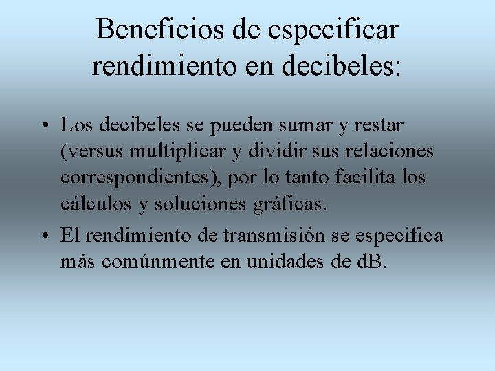 Beneficios de especificar rendimiento en decibeles: • Los decibeles se pueden sumar y restar