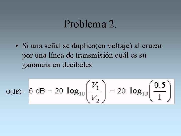 Problema 2. • Si una señal se duplica(en voltaje) al cruzar por una línea