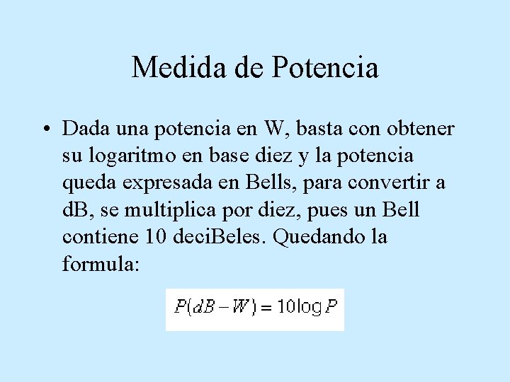 Medida de Potencia • Dada una potencia en W, basta con obtener su logaritmo