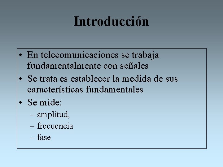 Introducción • En telecomunicaciones se trabaja fundamentalmente con señales • Se trata es establecer