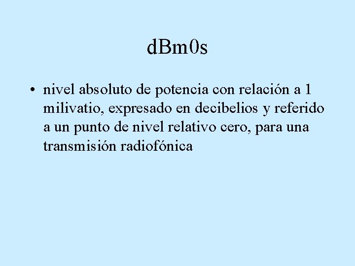 d. Bm 0 s • nivel absoluto de potencia con relación a 1 milivatio,