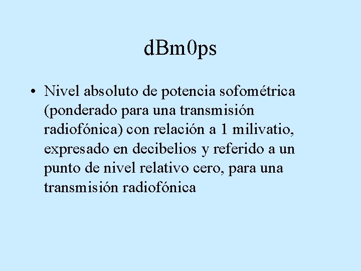 d. Bm 0 ps • Nivel absoluto de potencia sofométrica (ponderado para una transmisión