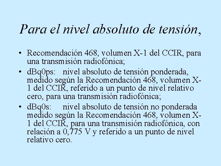 Para el nivel absoluto de tensión, • Recomendación 468, volumen X-1 del CCIR, para