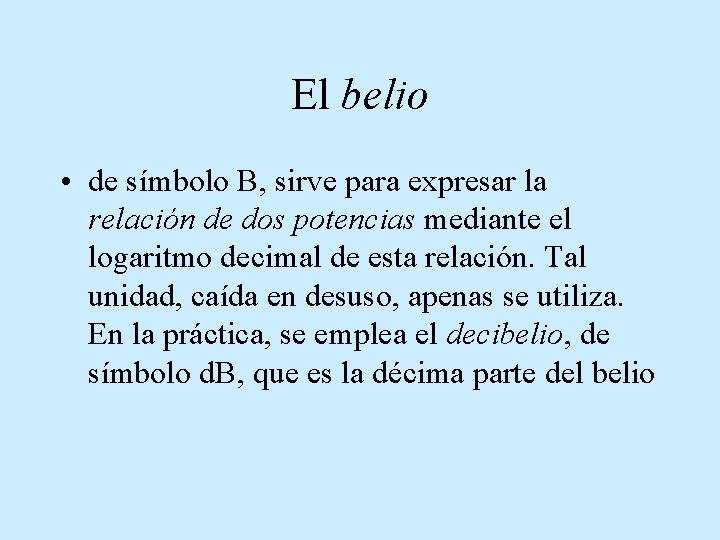 El belio • de símbolo B, sirve para expresar la relación de dos potencias