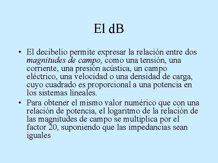 El d. B • El decibelio permite expresar la relación entre dos magnitudes de