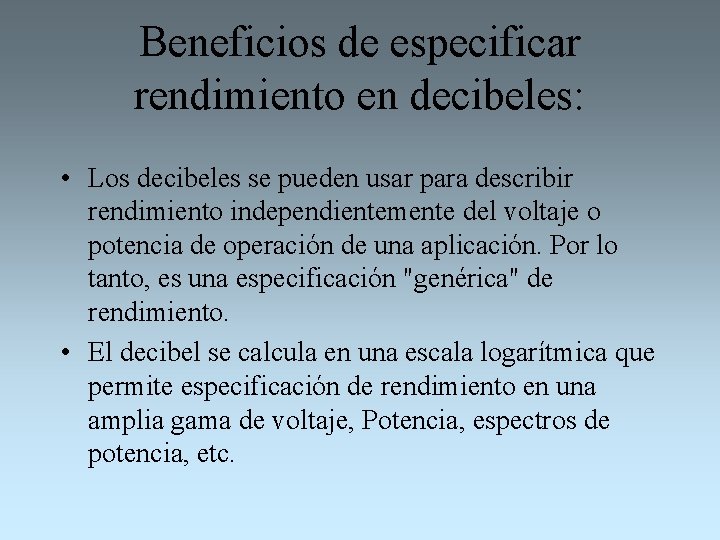 Beneficios de especificar rendimiento en decibeles: • Los decibeles se pueden usar para describir