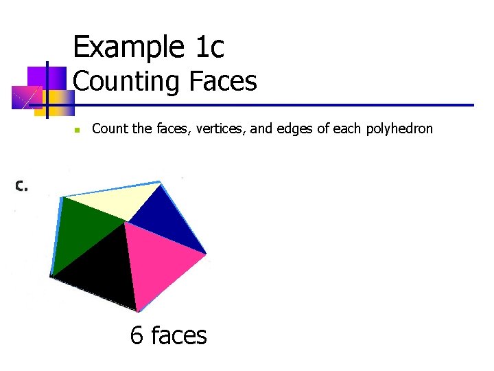 Example 1 c Counting Faces n Count the faces, vertices, and edges of each Example 1 c Counting Faces n Count the faces, vertices, and edges of each