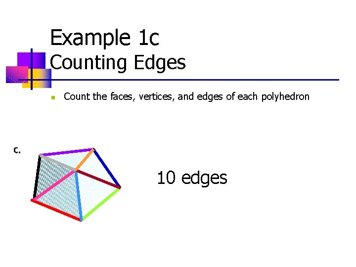 Example 1 c Counting Edges n Count the faces, vertices, and edges of each Example 1 c Counting Edges n Count the faces, vertices, and edges of each