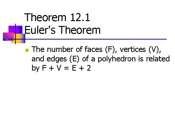 Theorem 12. 1 Euler's Theorem n The number of faces (F), vertices (V), and Theorem 12. 1 Euler's Theorem n The number of faces (F), vertices (V), and