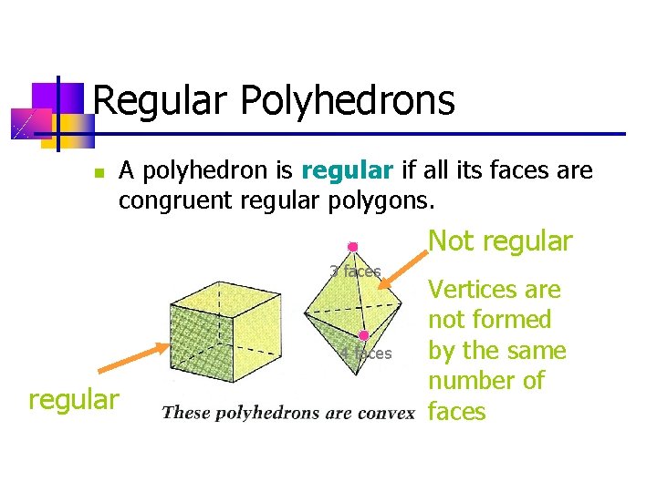 Regular Polyhedrons n A polyhedron is regular if all its faces are congruent regular Regular Polyhedrons n A polyhedron is regular if all its faces are congruent regular